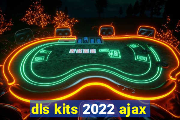 dls kits 2022 ajax